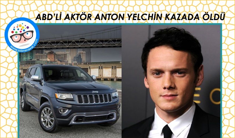 ABD’Lİ AKTÖR ANTON YELCHİN KAZADA ÖLDÜ